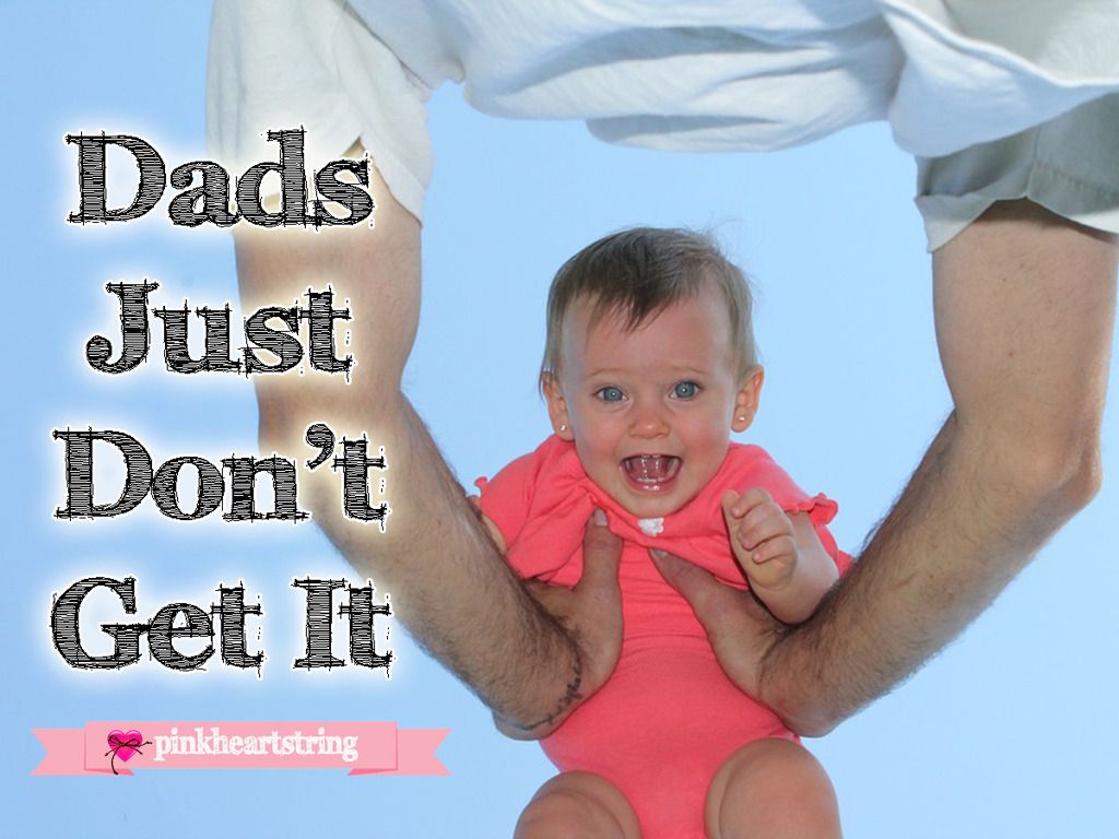 Dads Just Don&rsquo;t Get It